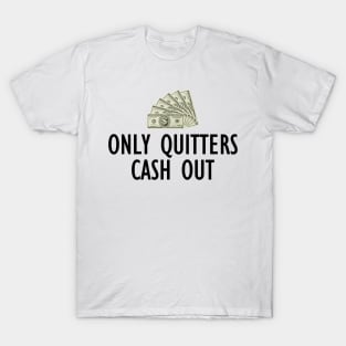 Only Quitters Cash Out T-Shirt